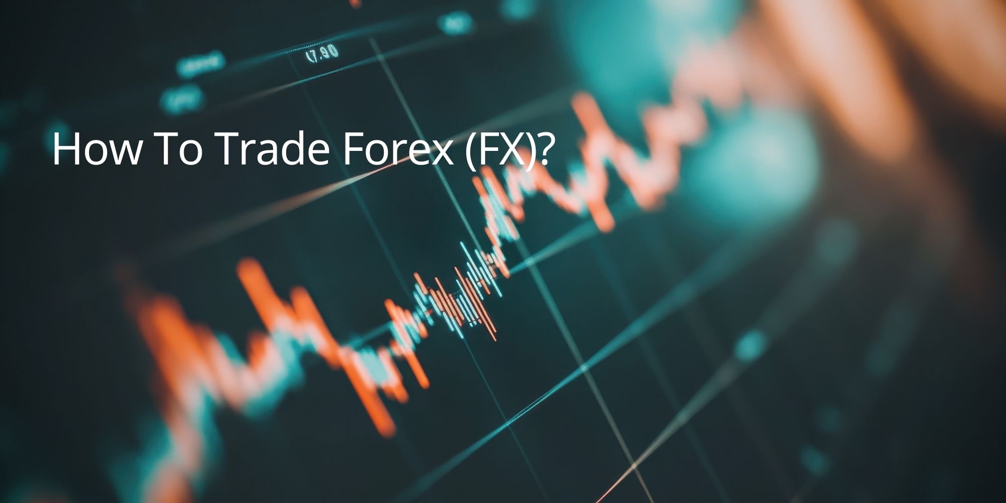 How To Trade Forex (FX)?